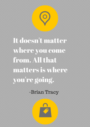 It doesn't matter where you come from. What matters is where you're going.